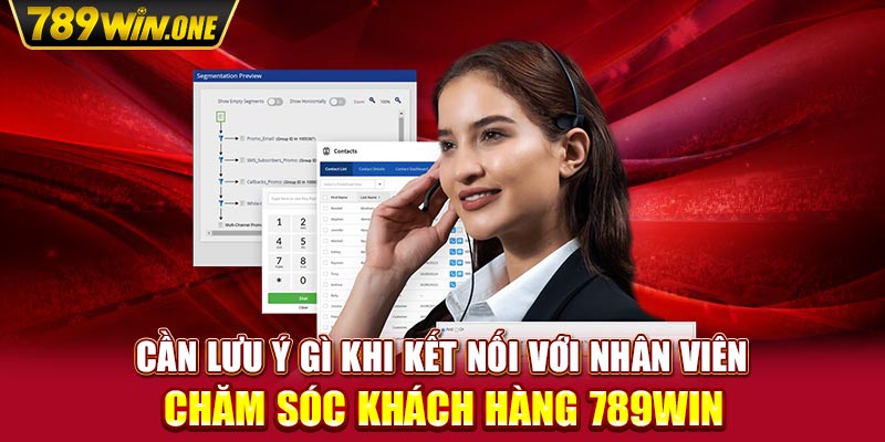 Cần lưu ý gì khi kết nối với nhân viên chăm sóc khách hàng 789win 