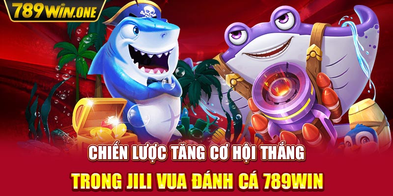 Chiến lược tăng cơ hội thắng trong JILI Vua Đánh Cá 789win