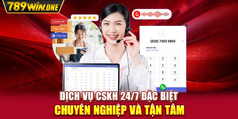 Dịch vụ CSKH 24/7 đặc biệt chuyên nghiệp và tận tâm