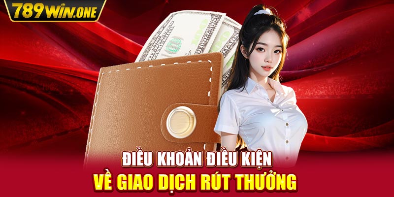 Điều khoản điều kiện về giao dịch rút thưởng 