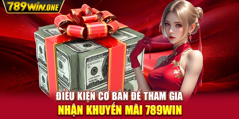 Điều kiện cơ bản để tham gia nhận khuyến mãi 789win 