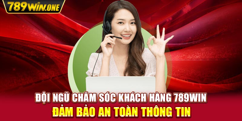 Đội ngũ chăm sóc khách hàng 789win đảm bảo an toàn thông tin 