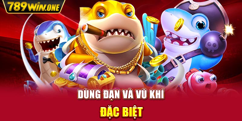 Dùng đạn và vũ khí đặc biệt