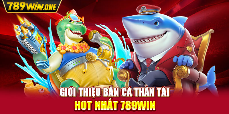 Giới thiệu bắn cá thần tài hot nhất 789win