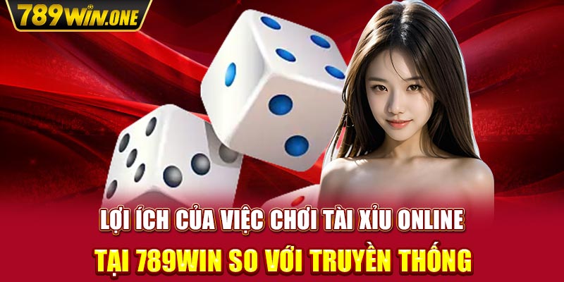 Lợi ích của việc chơi tài xỉu online tại 789win so với truyền thống