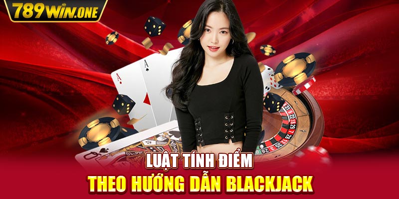 Luật tính điểm theo hướng dẫn Blackjack