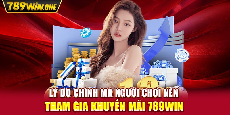 Lý do chính mà người chơi nên tham gia khuyến mãi 789win 