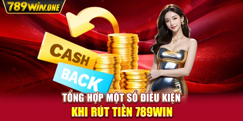 Tổng hợp một số điều kiện khi rút tiền 789win 