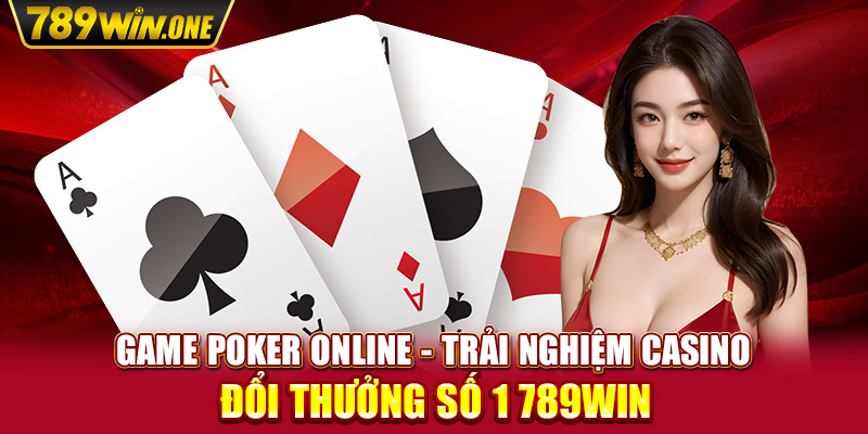 Game Poker Online - Trải Nghiệm Casino Đổi Thưởng Số 1 789win