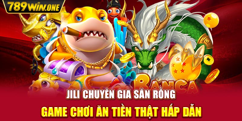 JILI Chuyên Gia Săn Rồng - Game Chơi Ăn Tiền Thật Hấp Dẫn