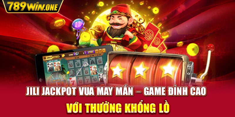 JILI Jackpot Vua May Mắn – Game Đỉnh Cao Với Thưởng Khổng Lồ