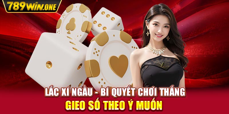 Lắc Xí Ngầu - Bí Quyết Chơi Thắng, Gieo Số Theo Ý Muốn 