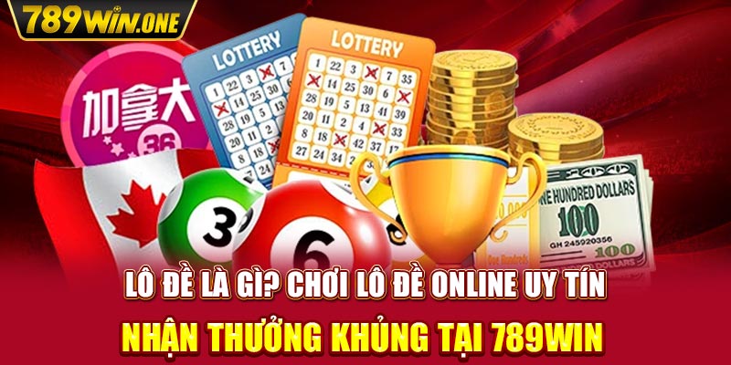 Lô đề là gì? Chơi lô đề online uy tín, nhận thưởng khủng tại 789win 