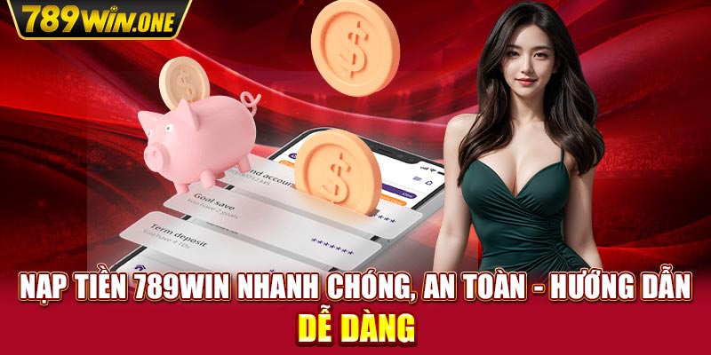 Nạp Tiền 789win Nhanh Chóng, An Toàn - Hướng Dẫn Dễ Dàng