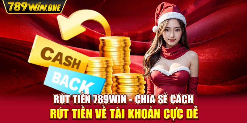 Rút Tiền 789win - Chia Sẻ Cách Rút Tiền Về Tài Khoản Cực Dễ